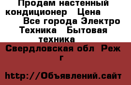 Продам настенный кондиционер › Цена ­ 39 200 - Все города Электро-Техника » Бытовая техника   . Свердловская обл.,Реж г.